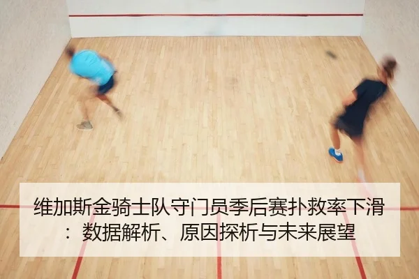 维加斯金骑士队守门员季后赛扑救率下滑：数据解析、原因探析与未来展望